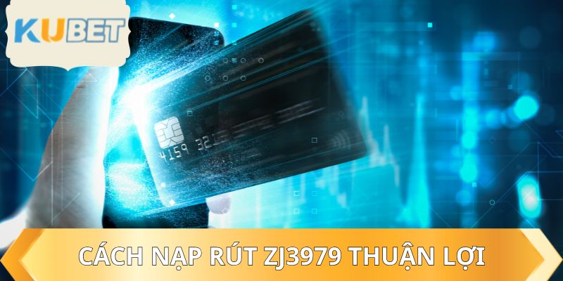 Cách nạp rút ZJ3979 thuận lợi